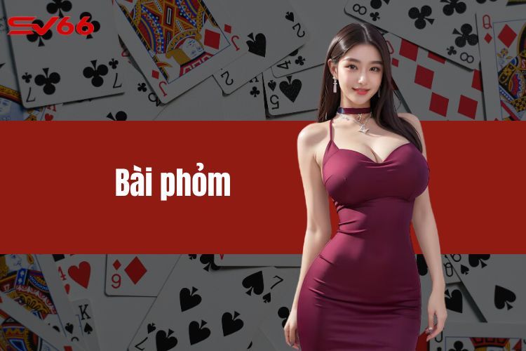 Bài phỏm - Khám phá trò chơi bài đẳng cấp và kịch tính