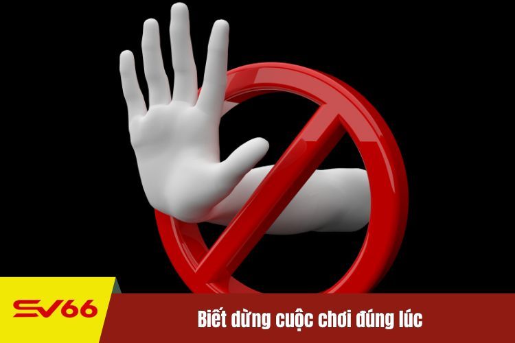 Biết dừng cuộc chơi đúng lúc