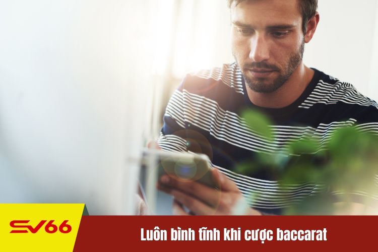 Luôn bình tĩnh khi cược baccarat