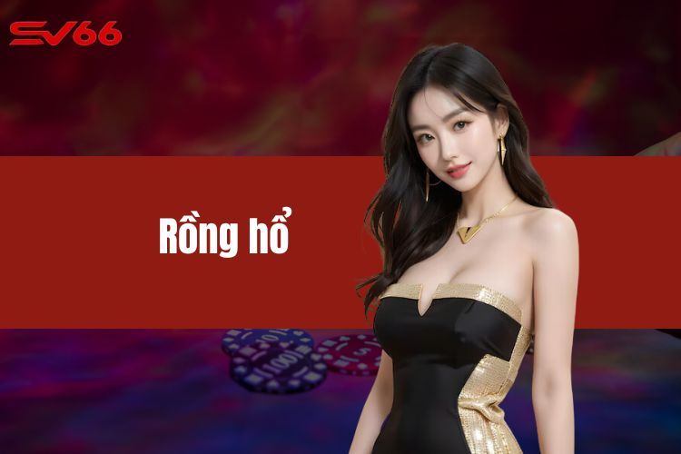 Rồng Hổ - Luật Chơi Game Bài Hot Nhất Cho Bet Thủ 2024