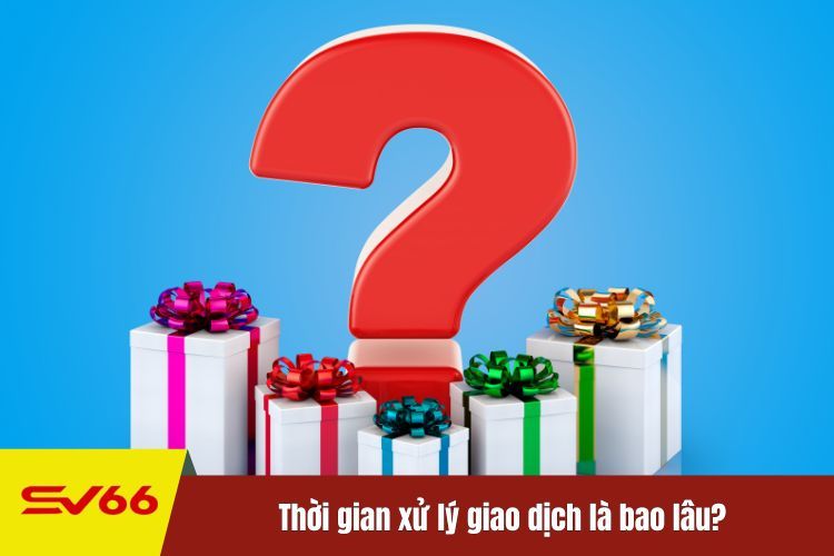 Thời gian xử lý giao dịch là bao lâu?