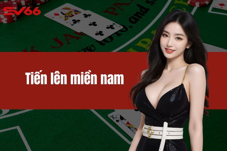 Tiến Lên Miền Nam - Các thông tin thiết yếu nhất về game bài