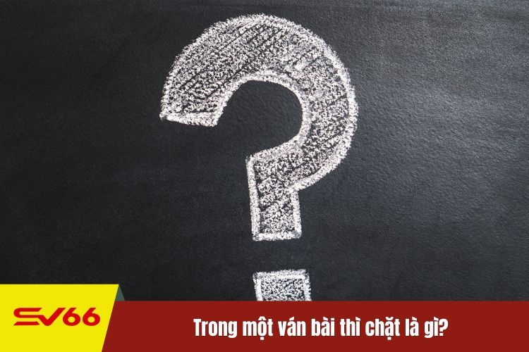 Trong một ván bài thì chặt là gì?