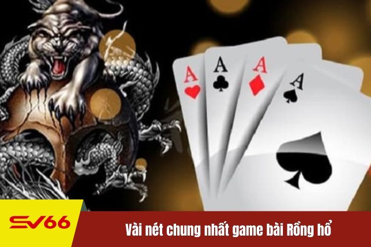 Vài nét chung nhất game bài Rồng hổ